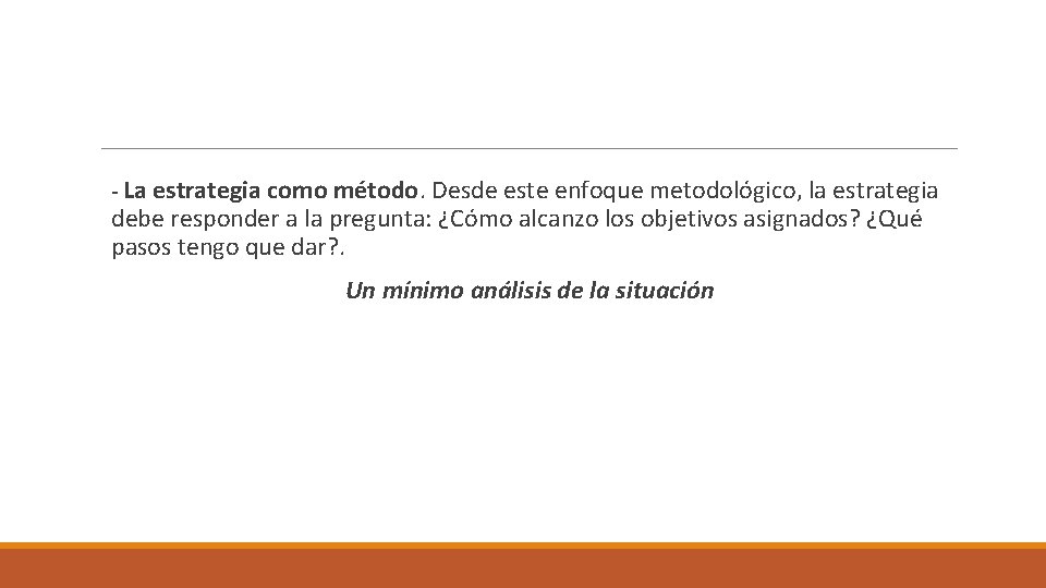 - La estrategia como método. Desde este enfoque metodológico, la estrategia debe responder a