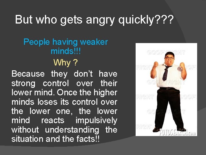 But who gets angry quickly? ? ? People having weaker minds!!! Why ? Because