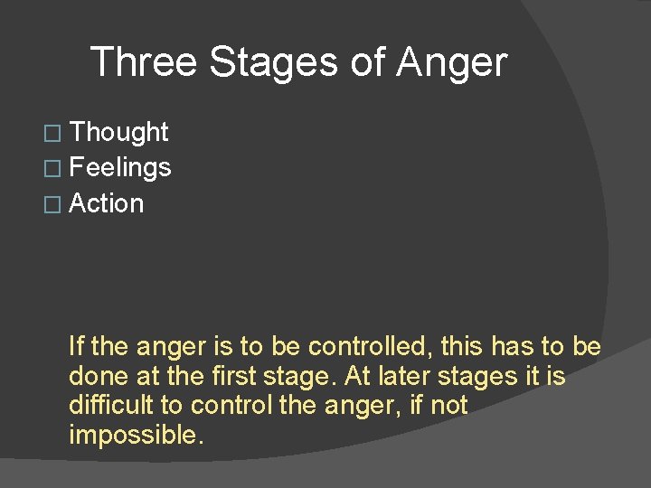 Three Stages of Anger � Thought � Feelings � Action If the anger is