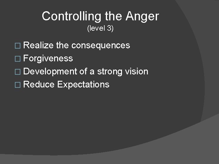 Controlling the Anger (level 3) � Realize the consequences � Forgiveness � Development of