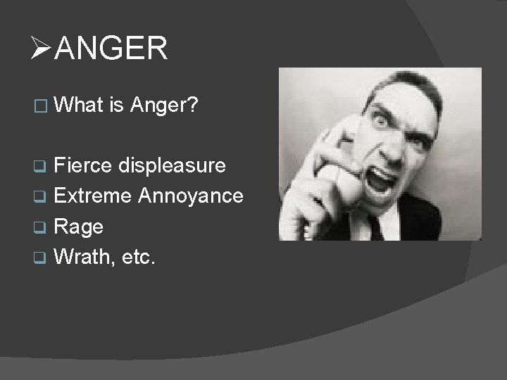 ØANGER � What is Anger? Fierce displeasure q Extreme Annoyance q Rage q Wrath,
