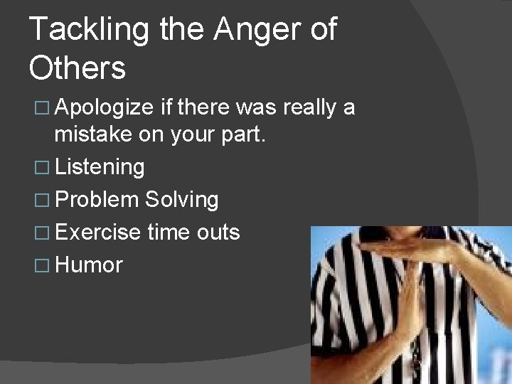 Tackling the Anger of Others � Apologize if there was really a mistake on