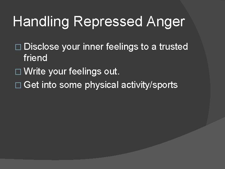 Handling Repressed Anger � Disclose your inner feelings to a trusted friend � Write