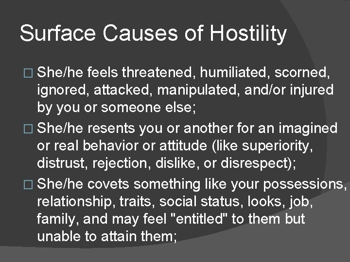 Surface Causes of Hostility � She/he feels threatened, humiliated, scorned, ignored, attacked, manipulated, and/or