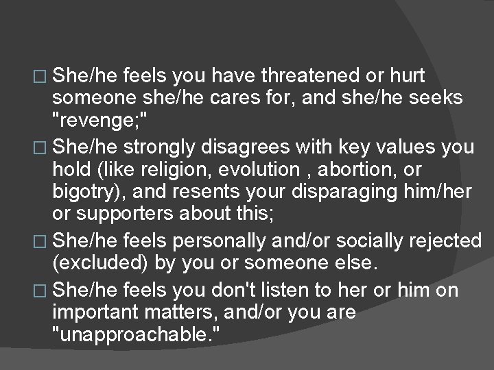 � She/he feels you have threatened or hurt someone she/he cares for, and she/he