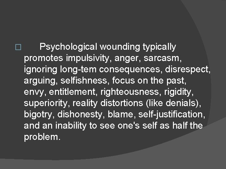 � Psychological wounding typically promotes impulsivity, anger, sarcasm, ignoring long-tem consequences, disrespect, arguing, selfishness,