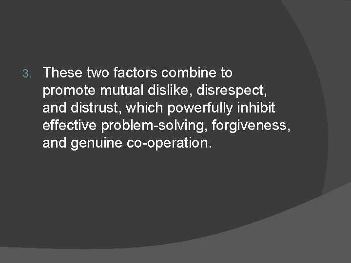 3. These two factors combine to promote mutual dislike, disrespect, and distrust, which powerfully