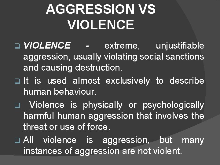 AGGRESSION VS VIOLENCE extreme, unjustifiable aggression, usually violating social sanctions and causing destruction. q