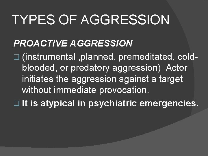 TYPES OF AGGRESSION PROACTIVE AGGRESSION q (instrumental , planned, premeditated, coldblooded, or predatory aggression)