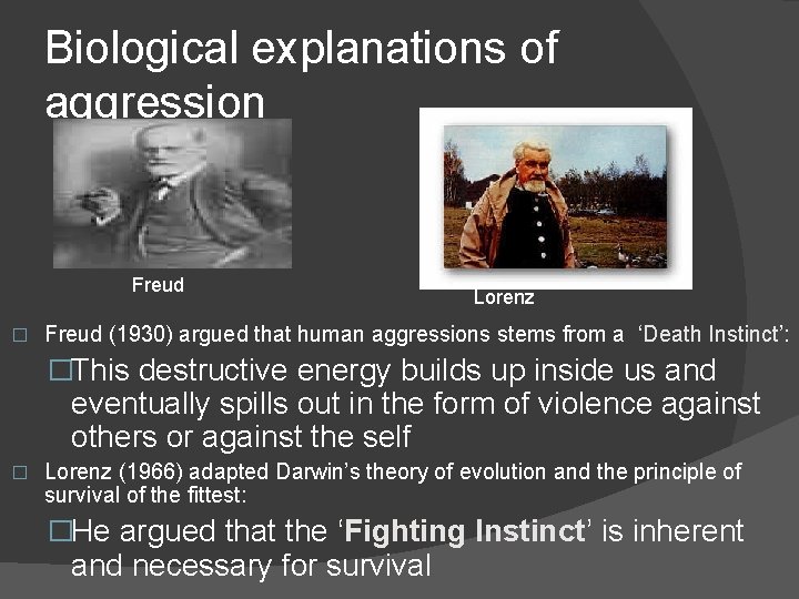 Biological explanations of aggression Freud � Lorenz Freud (1930) argued that human aggressions stems