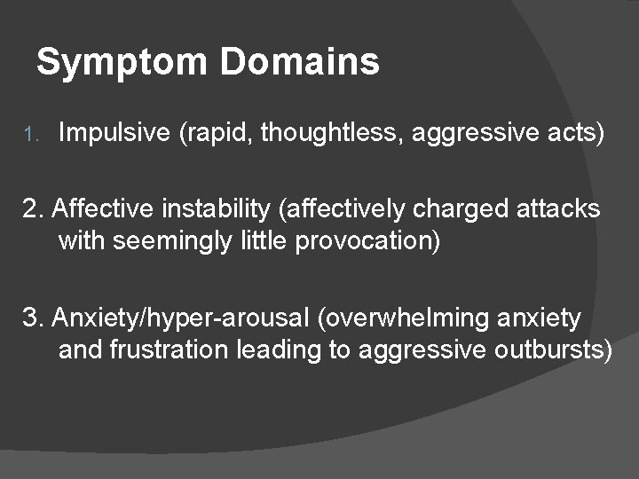 Symptom Domains 1. Impulsive (rapid, thoughtless, aggressive acts) 2. Affective instability (affectively charged attacks