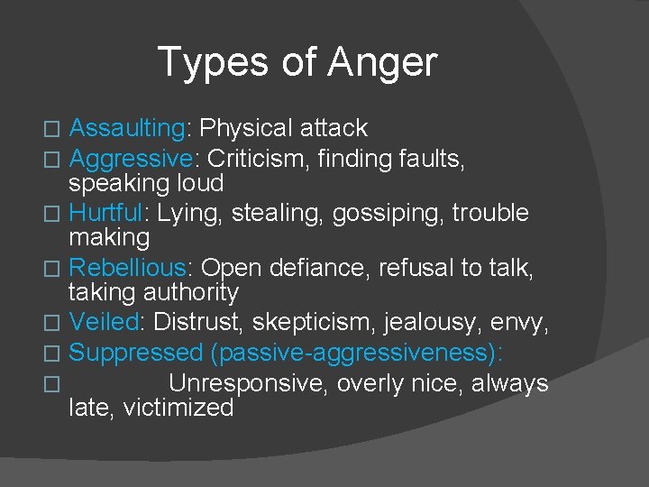 Types of Anger Assaulting: Physical attack Aggressive: Criticism, finding faults, speaking loud � Hurtful: