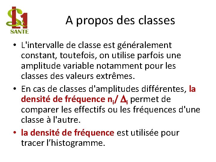 A propos des classes • L'intervalle de classe est généralement constant, toutefois, on utilise