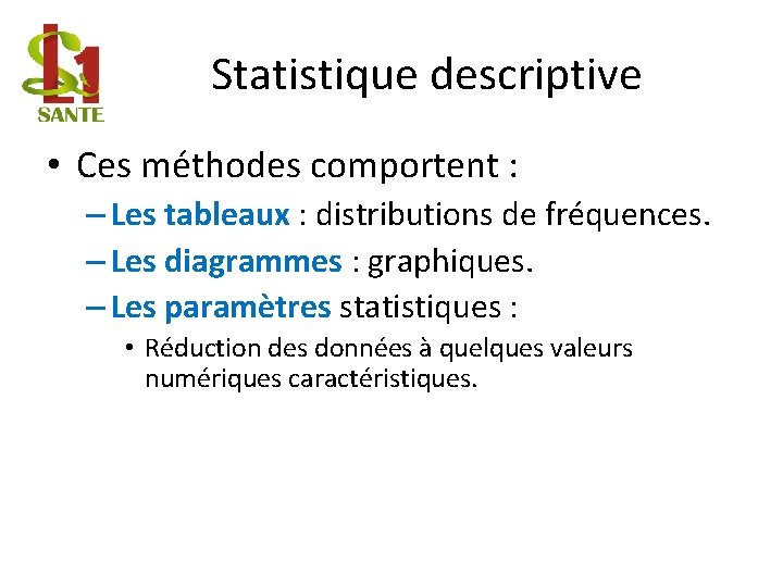 Statistique descriptive • Ces méthodes comportent : – Les tableaux : distributions de fréquences.