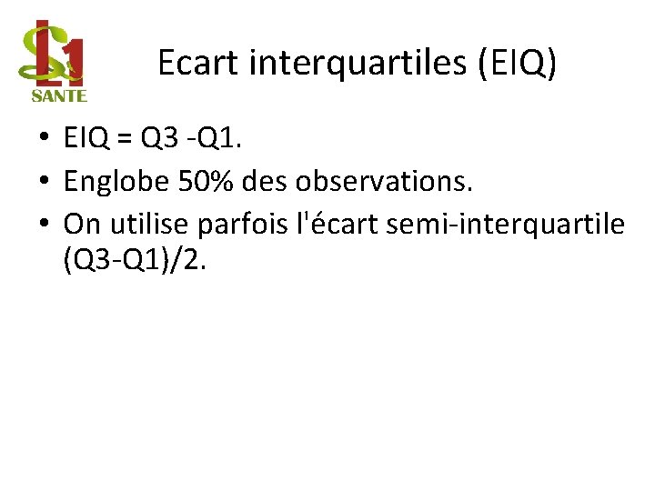 Ecart interquartiles (EIQ) • EIQ = Q 3 -Q 1. • Englobe 50% des