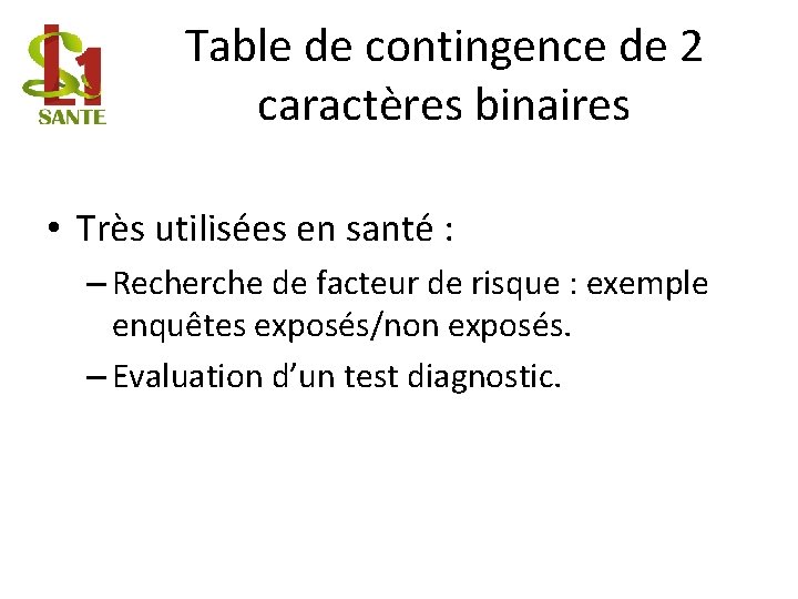 Table de contingence de 2 caractères binaires • Très utilisées en santé : –