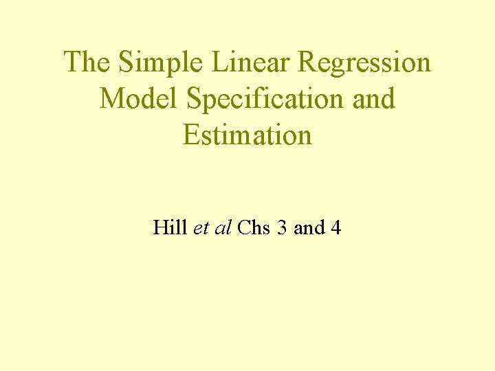 The Simple Linear Regression Model Specification and Estimation Hill et al Chs 3 and