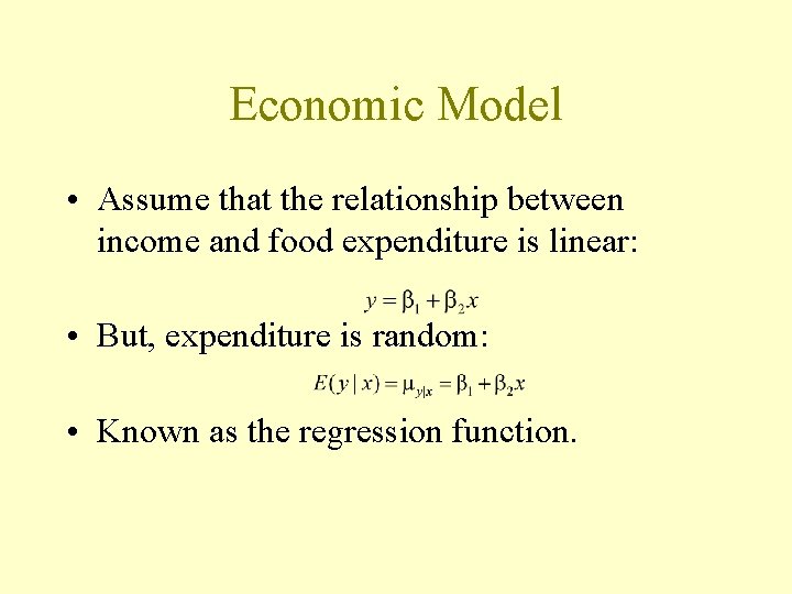 Economic Model • Assume that the relationship between income and food expenditure is linear: