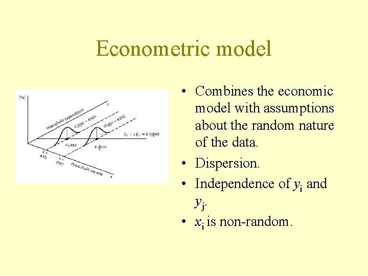 Econometric model • Combines the economic model with assumptions about the random nature of