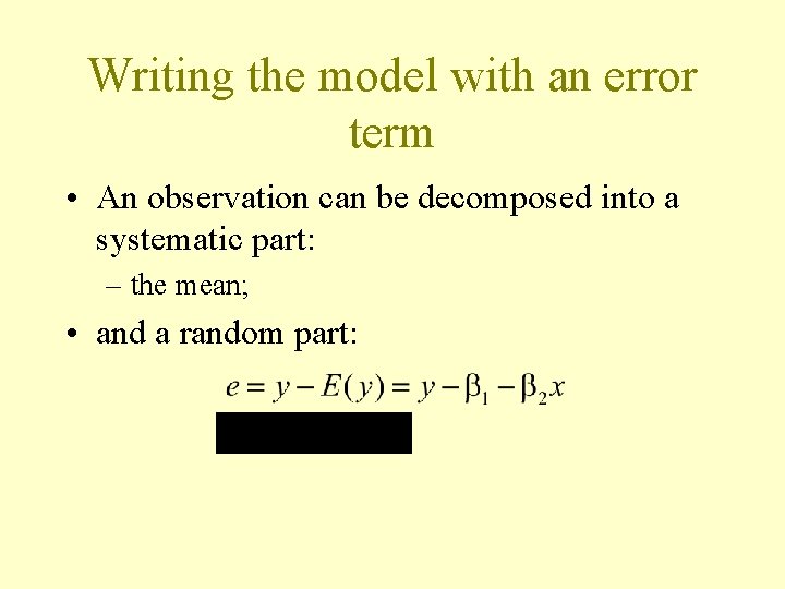 Writing the model with an error term • An observation can be decomposed into