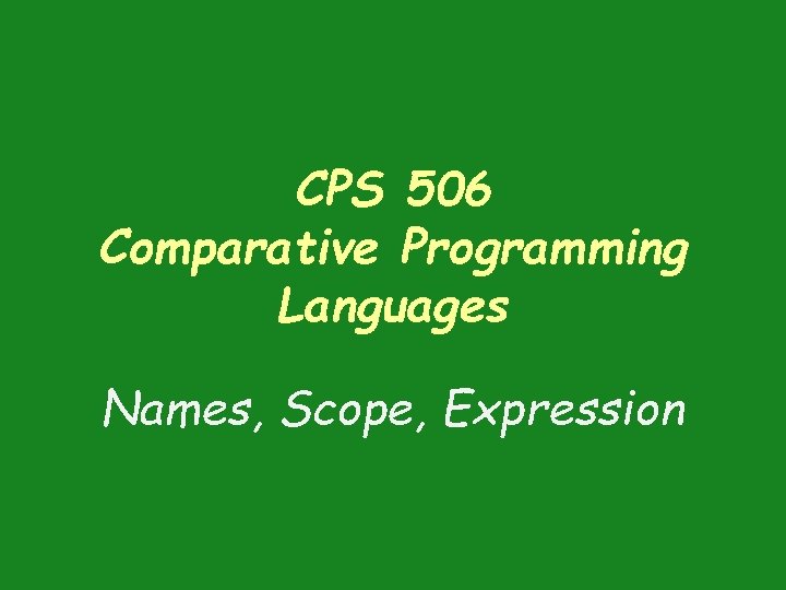 CPS 506 Comparative Programming Languages Names, Scope, Expression 