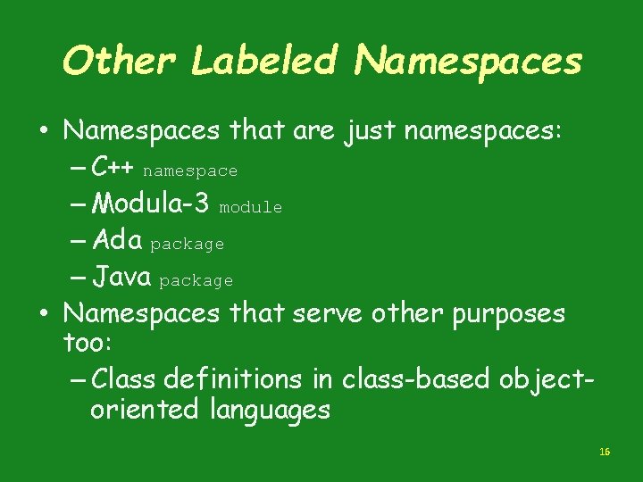 Other Labeled Namespaces • Namespaces that are just namespaces: – C++ namespace – Modula-3