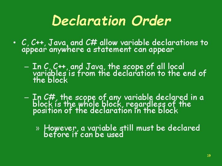 Declaration Order • C, C++, Java, and C# allow variable declarations to appear anywhere