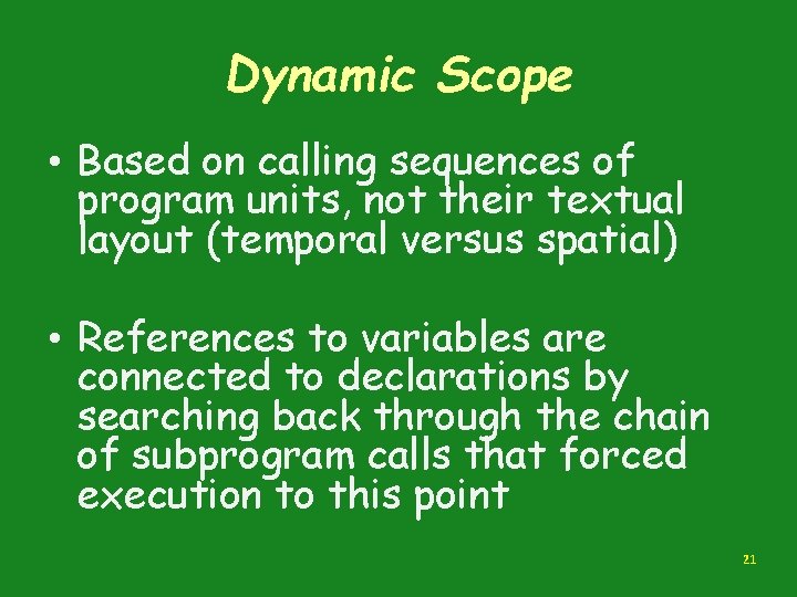 Dynamic Scope • Based on calling sequences of program units, not their textual layout