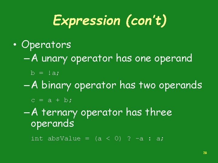 Expression (con’t) • Operators – A unary operator has one operand b = !a;