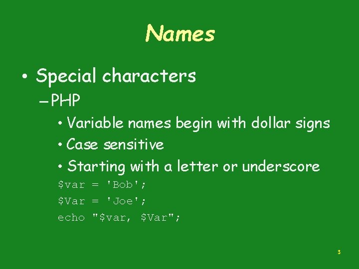 Names • Special characters – PHP • Variable names begin with dollar signs •