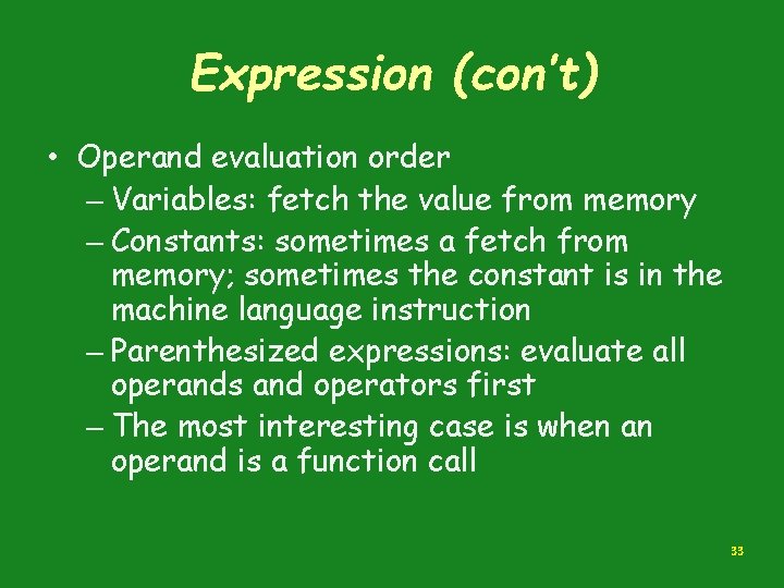 Expression (con’t) • Operand evaluation order – Variables: fetch the value from memory –