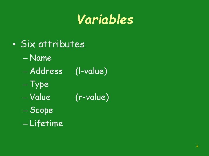 Variables • Six attributes – Name – Address (l-value) – Type – Value (r-value)