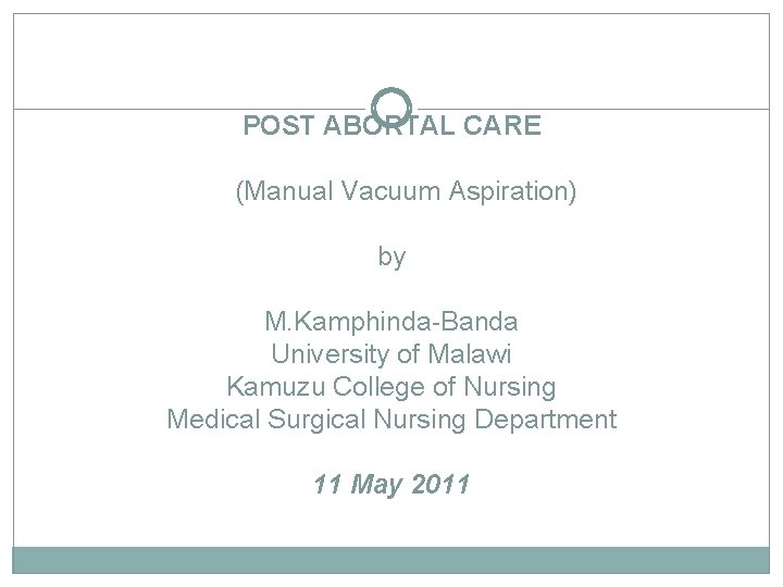 POST ABORTAL CARE (Manual Vacuum Aspiration) by M. Kamphinda-Banda University of Malawi Kamuzu College