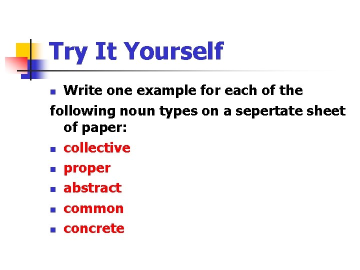 Try It Yourself Write one example for each of the following noun types on