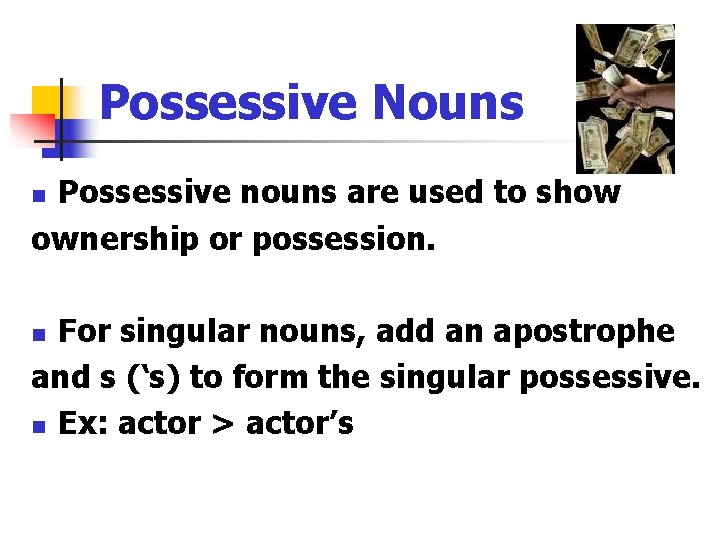 Possessive Nouns Possessive nouns are used to show ownership or possession. n For singular