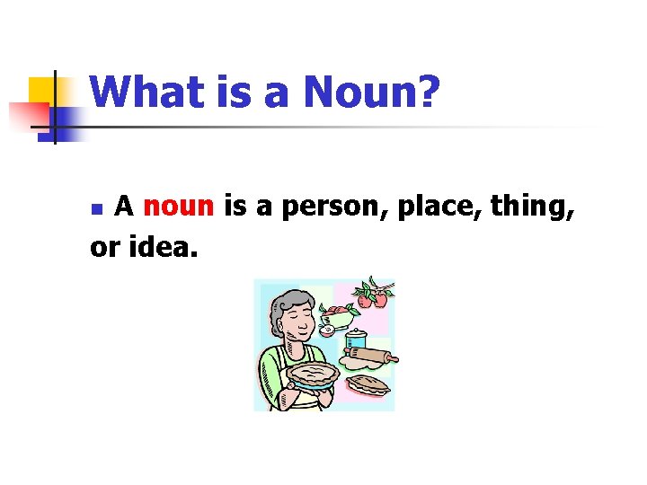 What is a Noun? A noun is a person, place, thing, or idea. n