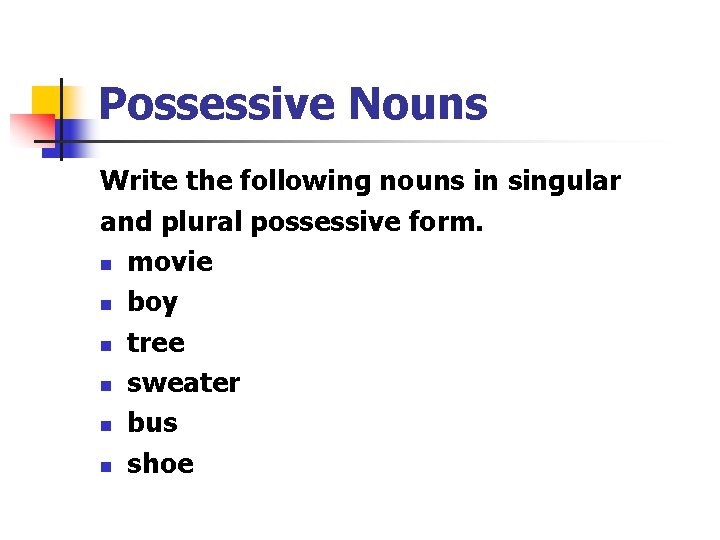 Possessive Nouns Write the following nouns in singular and plural possessive form. n movie