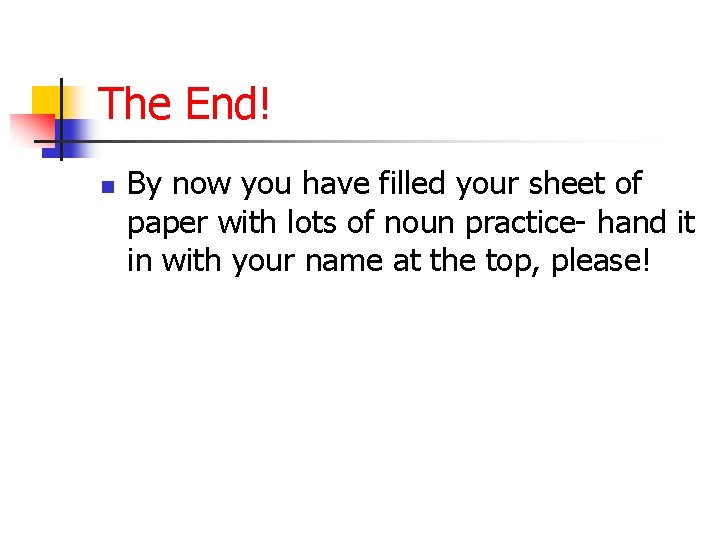 The End! n By now you have filled your sheet of paper with lots