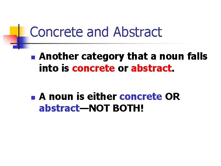 Concrete and Abstract n n Another category that a noun falls into is concrete