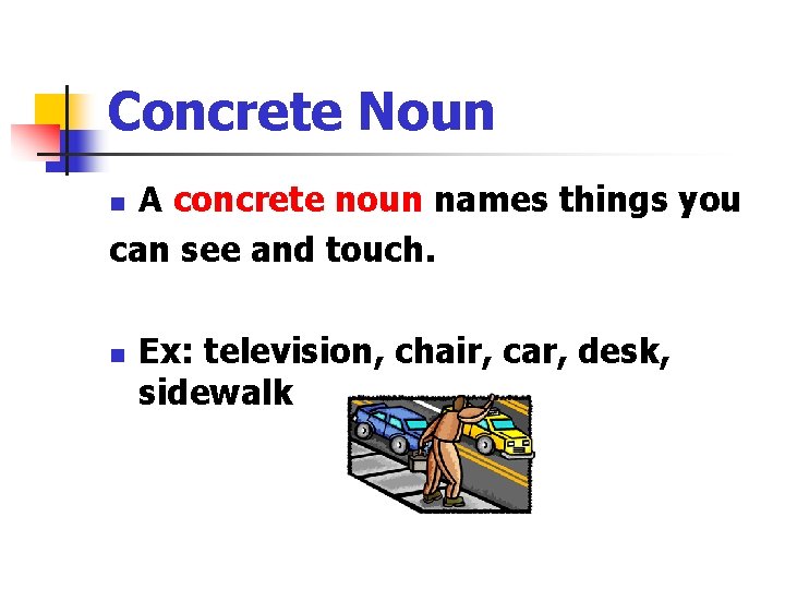 Concrete Noun A concrete noun names things you can see and touch. n n