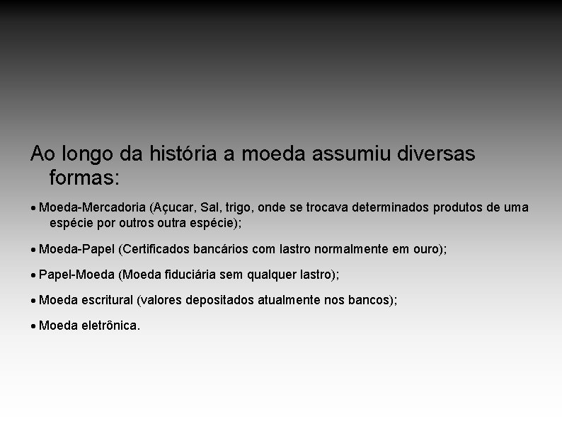 Ao longo da história a moeda assumiu diversas formas: · Moeda-Mercadoria (Açucar, Sal, trigo, Ao longo da história a moeda assumiu diversas formas: · Moeda-Mercadoria (Açucar, Sal, trigo,