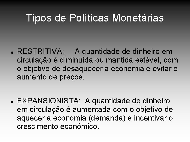 Tipos de Políticas Monetárias RESTRITIVA: A quantidade de dinheiro em circulação é diminuída ou Tipos de Políticas Monetárias RESTRITIVA: A quantidade de dinheiro em circulação é diminuída ou