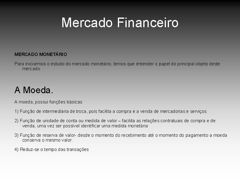 Mercado Financeiro MERCADO MONETÁRIO Para iniciarmos o estudo do mercado monetário, temos que entender Mercado Financeiro MERCADO MONETÁRIO Para iniciarmos o estudo do mercado monetário, temos que entender