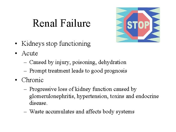 Renal Failure • Kidneys stop functioning • Acute – Caused by injury, poisoning, dehydration