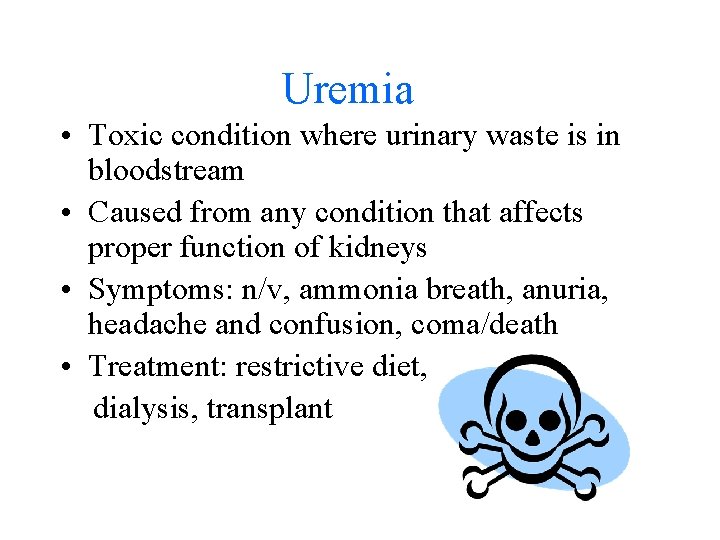 Uremia • Toxic condition where urinary waste is in bloodstream • Caused from any