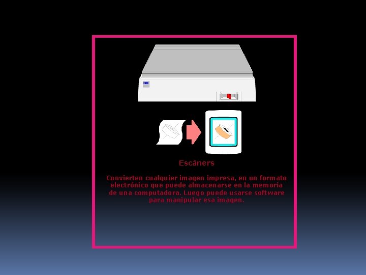 Escáners Convierten cualquier imagen impresa, en un formato electrónico que puede almacenarse en la