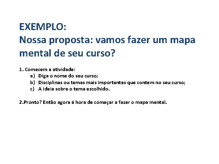 EXEMPLO: Nossa proposta: vamos fazer um mapa mental de seu curso? 1. Comecem a