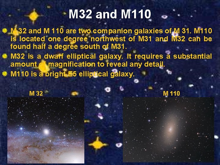 M 32 and M 110 are two companion galaxies of M 31. M 110