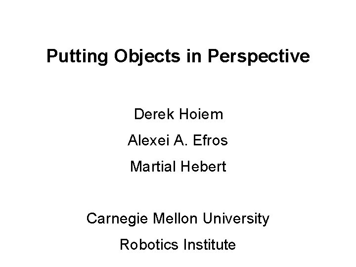 Putting Objects in Perspective Derek Hoiem Alexei A. Efros Martial Hebert Carnegie Mellon University