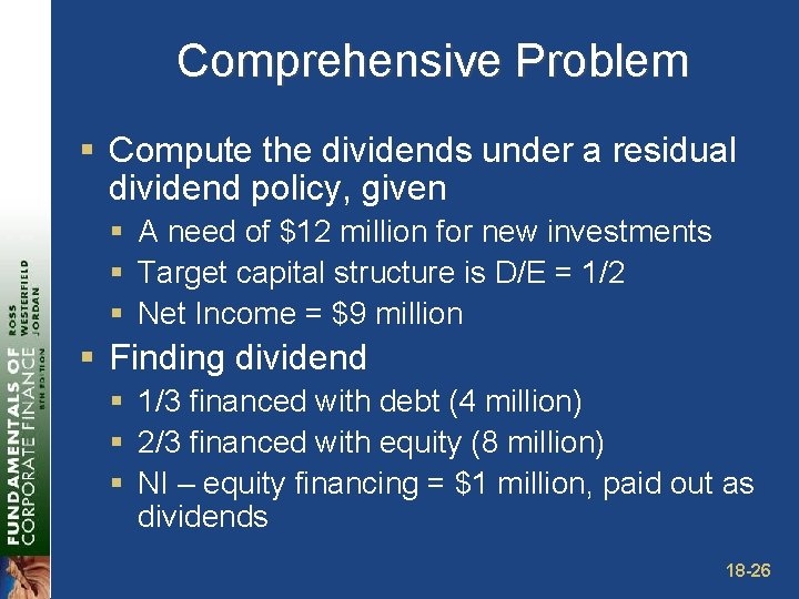 Comprehensive Problem § Compute the dividends under a residual dividend policy, given § A